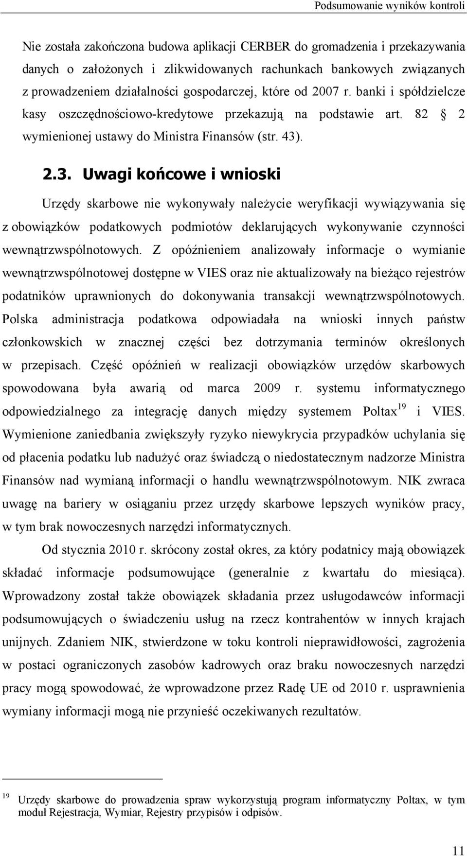 . 2.3. Uwagi końcowe i wnioski Urzędy skarbowe nie wykonywały należycie weryfikacji wywiązywania się z obowiązków podatkowych podmiotów deklarujących wykonywanie czynności wewnątrzwspólnotowych.