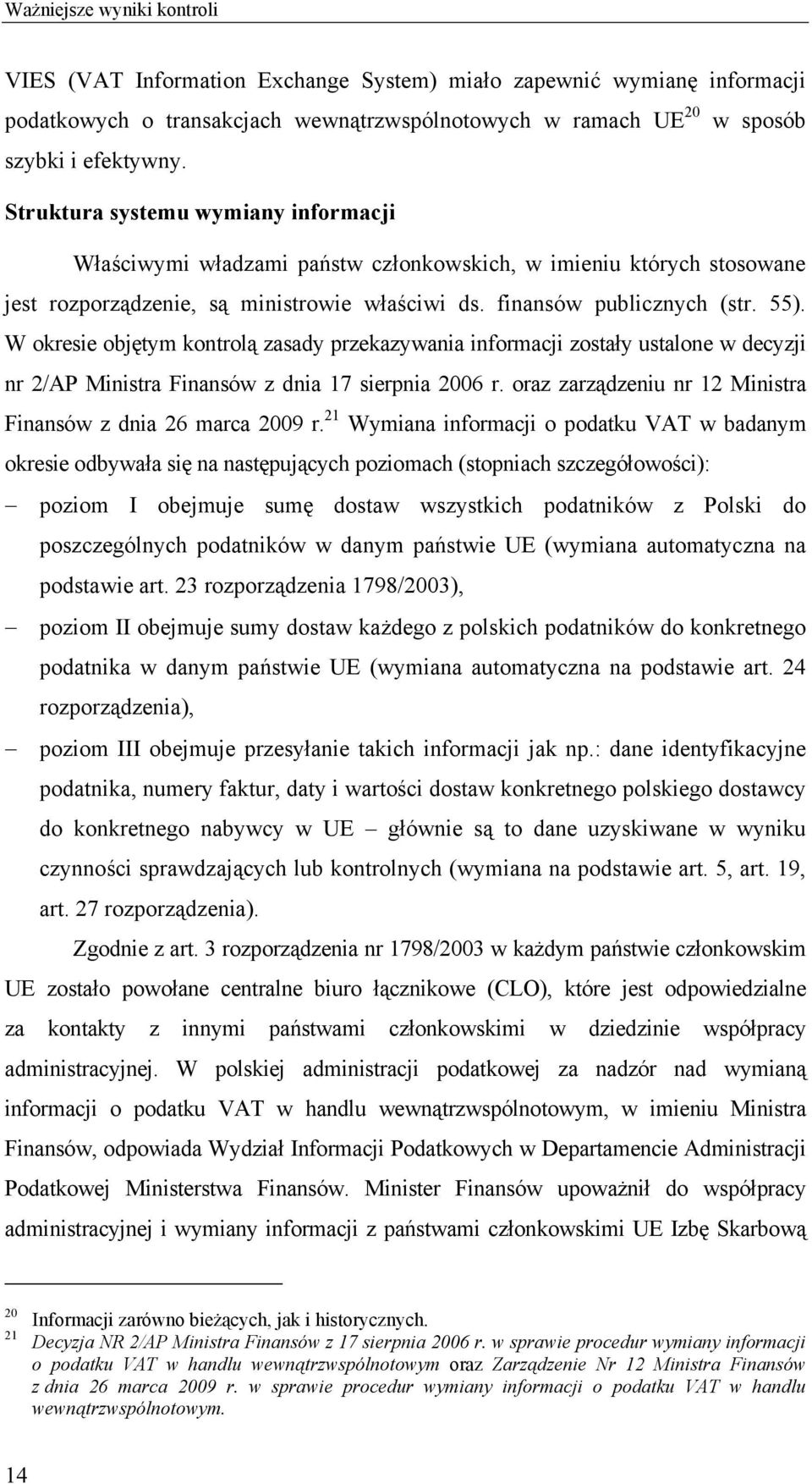 W okresie objętym kontrolą zasady przekazywania informacji zostały ustalone w decyzji nr 2/AP Ministra Finansów z dnia 17 sierpnia 2006 r.