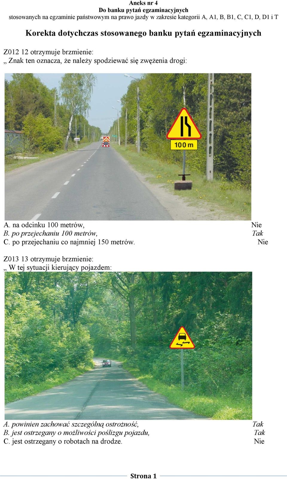 po przejechaniu co najmniej 150 metrów. Z013 13 otrzymuje brzmienie: W tej sytuacji kierujący pojazdem: A.