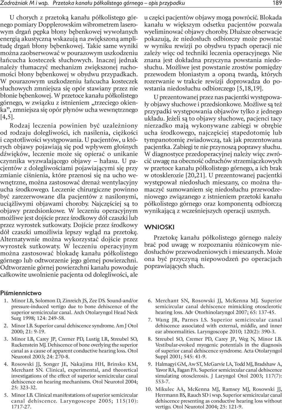 akustyczną wskazują na zwiększoną amplitudę drgań błony bębenkowej. Takie same wyniki można zaobserwować w pourazowym uszkodzeniu łańcucha kosteczek słuchowych.