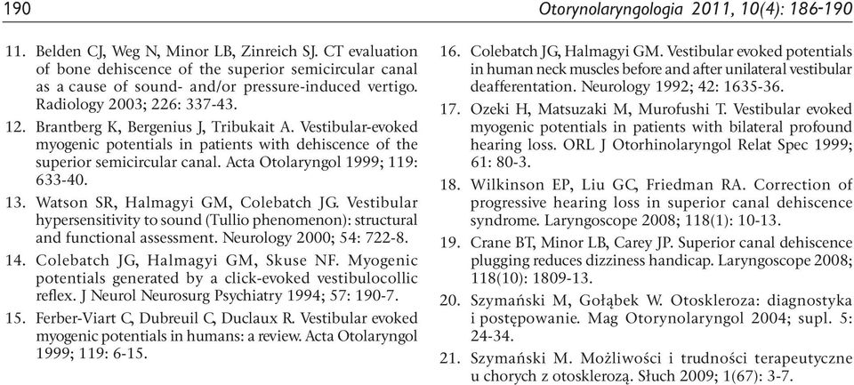 Vestibular-evoked myogenic potentials in patients with dehiscence of the superior semicircular canal. Acta Otolaryngol 1999; 119: 633 40. 13. Watson SR, Halmagyi GM, Colebatch JG.