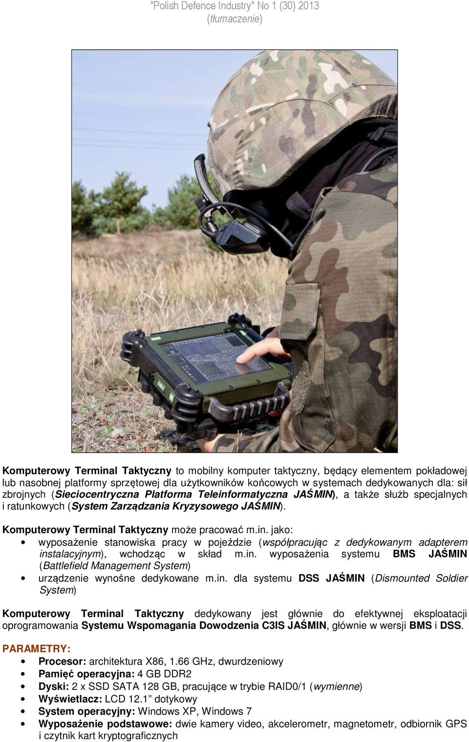 in. wyposażenia systemu BMS JAŚMIN (Battlefield Management System) urządzenie wynośne dedykowane m.in. dla systemu DSS JAŚMIN (Dismounted Soldier System) Komputerowy Terminal Taktyczny dedykowany