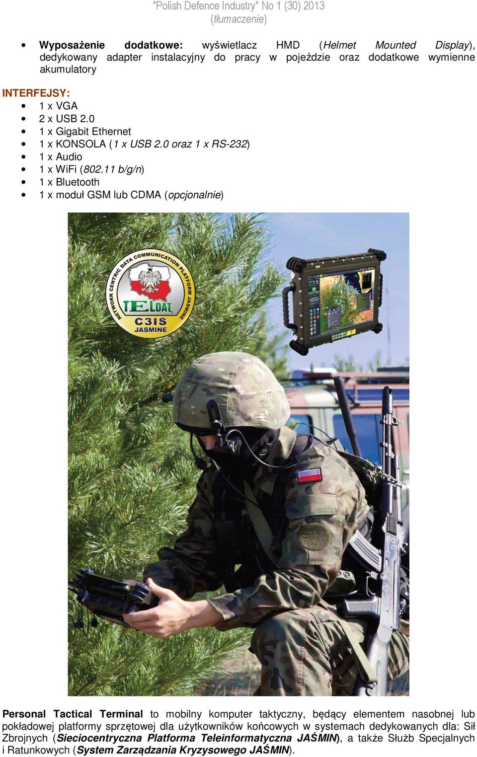 11 b/g/n) 1 x Bluetooth 1 x moduł GSM lub CDMA (opcjonalnie) Personal Tactical Terminal to mobilny komputer taktyczny, będący elementem nasobnej lub pokładowej