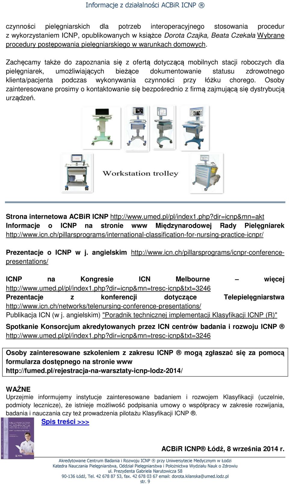 Zachęcamy także do zapoznania się z ofertą dotyczącą mobilnych stacji roboczych dla pielęgniarek, umożliwiających bieżące dokumentowanie statusu zdrowotnego klienta/pacjenta podczas wykonywania