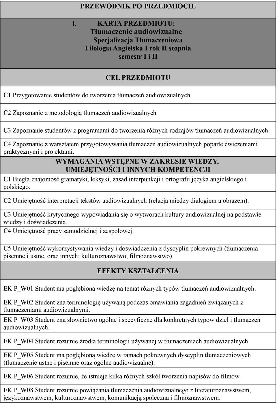 metodologią audiowizualnych C3 Zapoznanie studentów z programami do tworzenia różnych rodzajów C4 Zapoznanie z warsztatem przygotowywania audiowizualnych poparte ćwiczeniami praktycznymi i projektami.