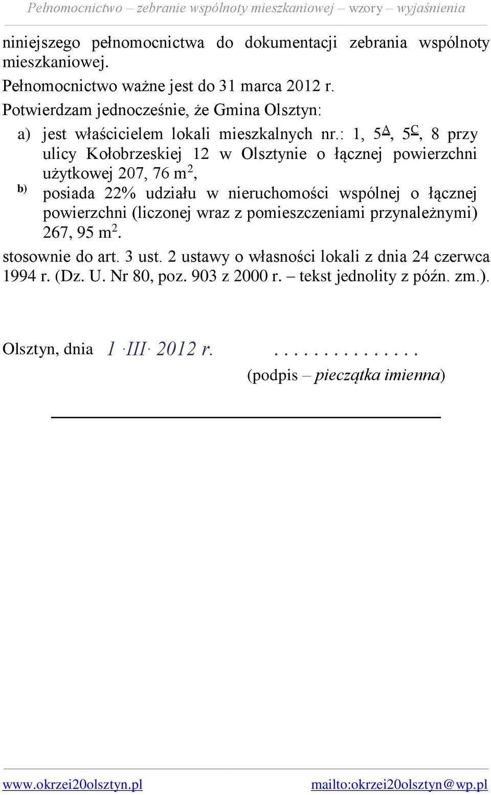 : 1, 5 A, 5 C, 8 przy ulicy Kołobrzeskiej 12 w Olsztynie o łącznej powierzchni użytkowej 207, 76 m 2, b) posiada 22% udziału w nieruchomości wspólnej o łącznej