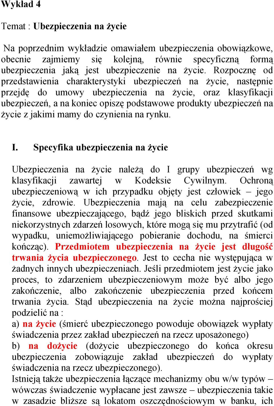 Rozpocznę od przedstawienia charakterystyki ubezpieczeń na życie, następnie przejdę do umowy ubezpieczenia na życie, oraz klasyfikacji ubezpieczeń, a na koniec opiszę podstawowe produkty ubezpieczeń