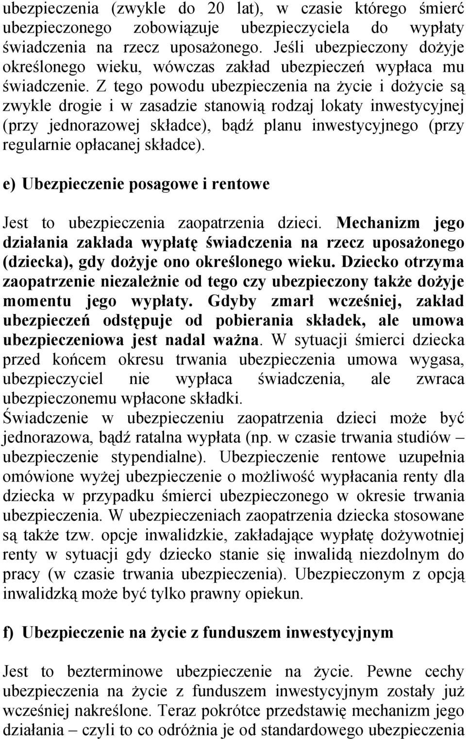 Z tego powodu ubezpieczenia na życie i dożycie są zwykle drogie i w zasadzie stanowią rodzaj lokaty inwestycyjnej (przy jednorazowej składce), bądź planu inwestycyjnego (przy regularnie opłacanej