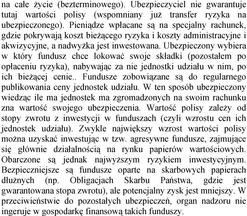 Ubezpieczony wybiera w który fundusz chce lokować swoje składki (pozostałem po opłaceniu ryzyka), nabywając za nie jednostki udziału w nim, po ich bieżącej cenie.