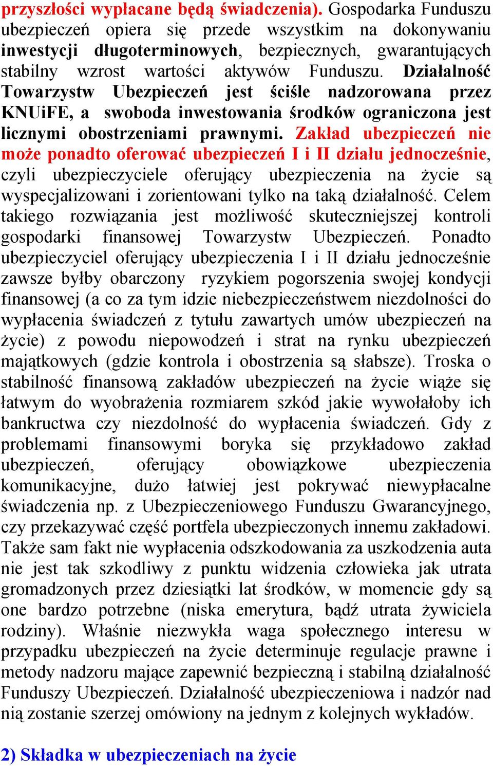 Działalność Towarzystw Ubezpieczeń jest ściśle nadzorowana przez KNUiFE, a swoboda inwestowania środków ograniczona jest licznymi obostrzeniami prawnymi.