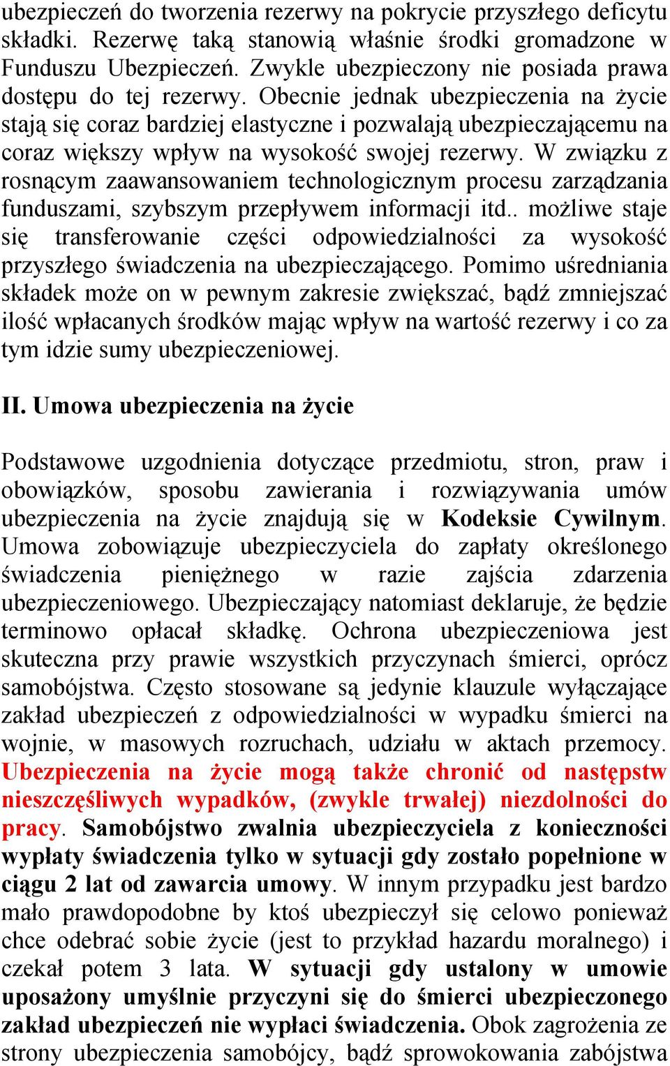 Obecnie jednak ubezpieczenia na życie stają się coraz bardziej elastyczne i pozwalają ubezpieczającemu na coraz większy wpływ na wysokość swojej rezerwy.