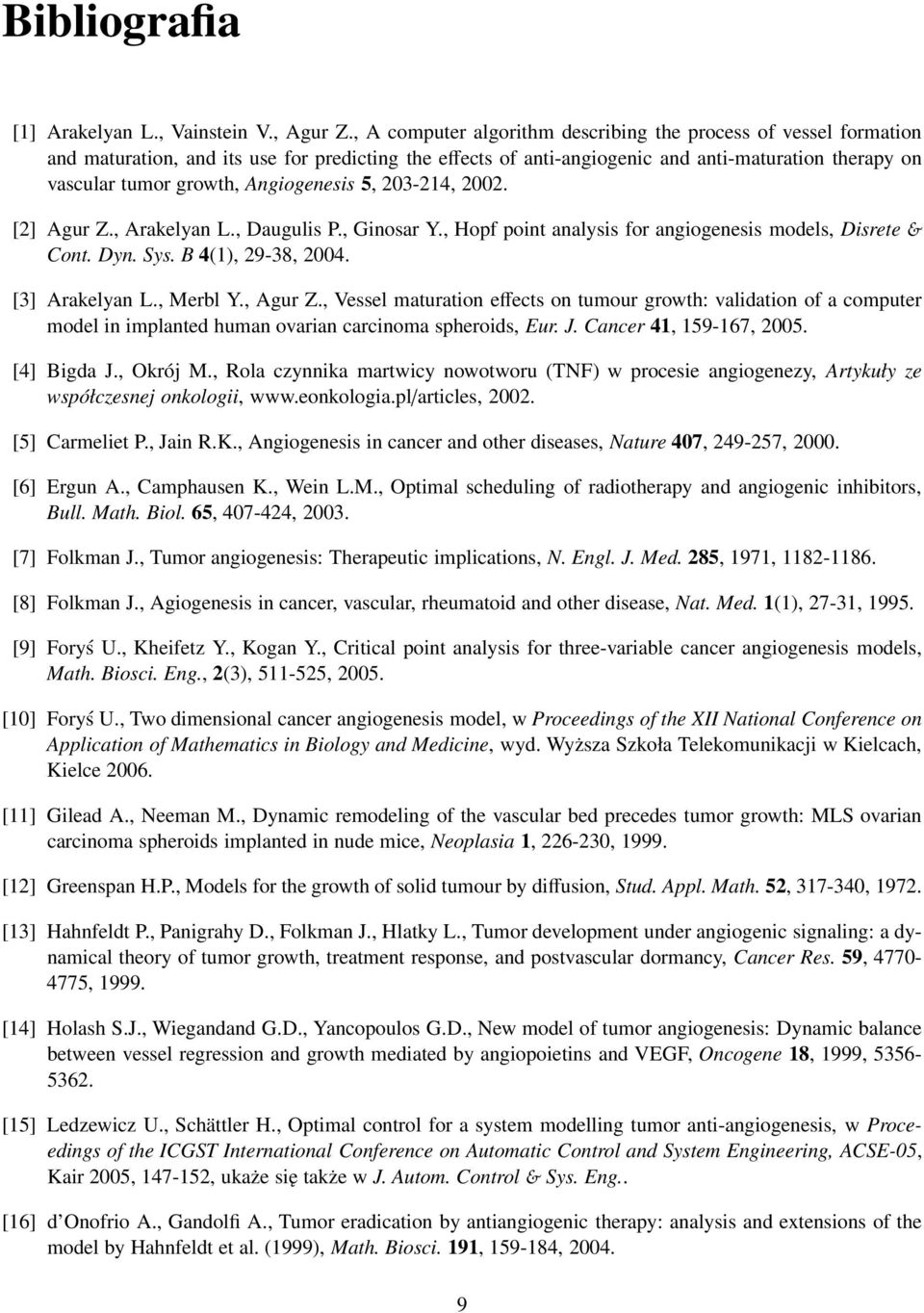 Angiogenesis 5, 203-214, 2002. [2] Agur Z., Arakelyan L., Daugulis P., Ginosar Y., Hopf point analysis for angiogenesis models, Disrete& Cont. Dyn. Sys. B 4(1), 29-38, 2004. [3] Arakelyan L., Merbl Y.