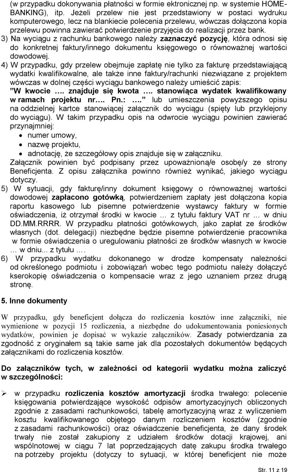 przez bank. 3) Na wyciągu z rachunku bankowego należy zaznaczyć pozycję, która odnosi się do konkretnej faktury/innego dokumentu księgowego o równoważnej wartości dowodowej.