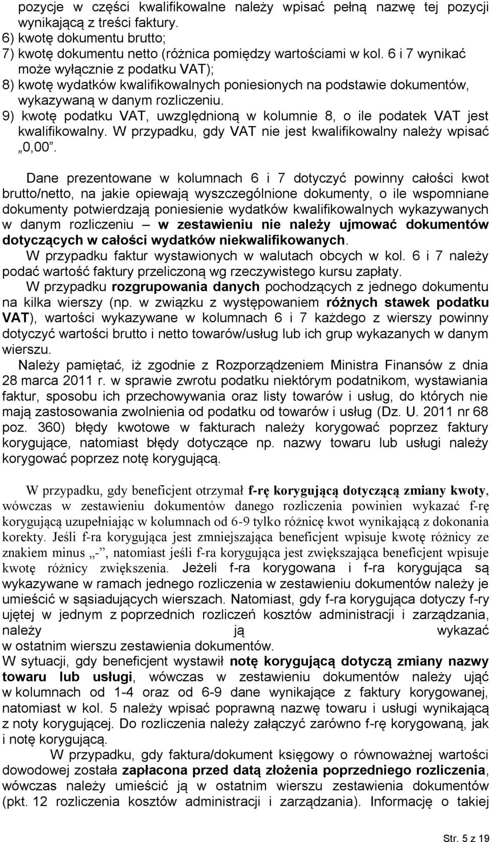 9) kwotę podatku VAT, uwzględnioną w kolumnie 8, o ile podatek VAT jest kwalifikowalny. W przypadku, gdy VAT nie jest kwalifikowalny należy wpisać 0,00.