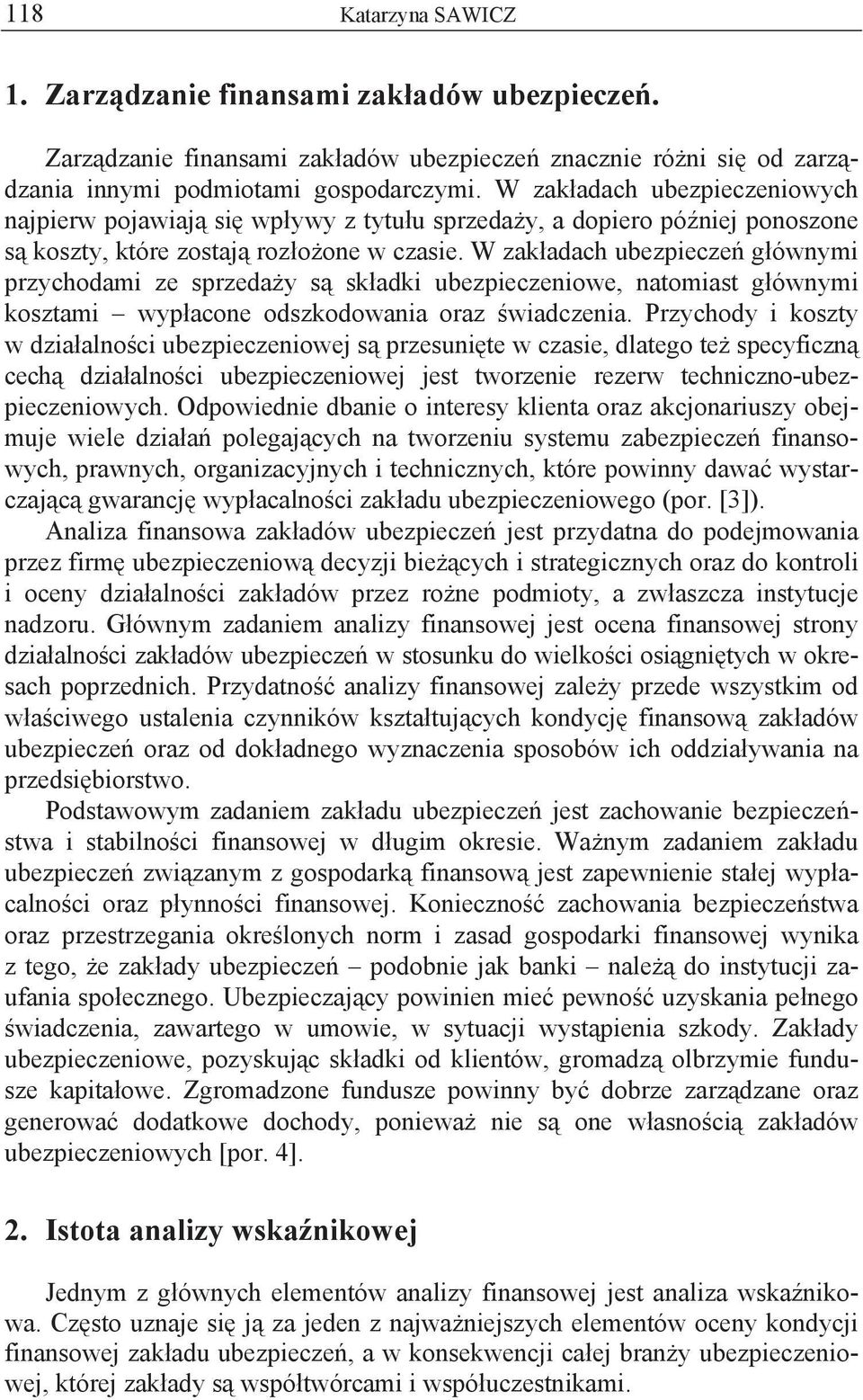 W zak adach ubezpiecze g ównymi przychodami ze sprzeda y s sk adki ubezpieczeniowe, natomiast g ównymi kosztami wyp acone odszkodowania oraz wiadczenia.