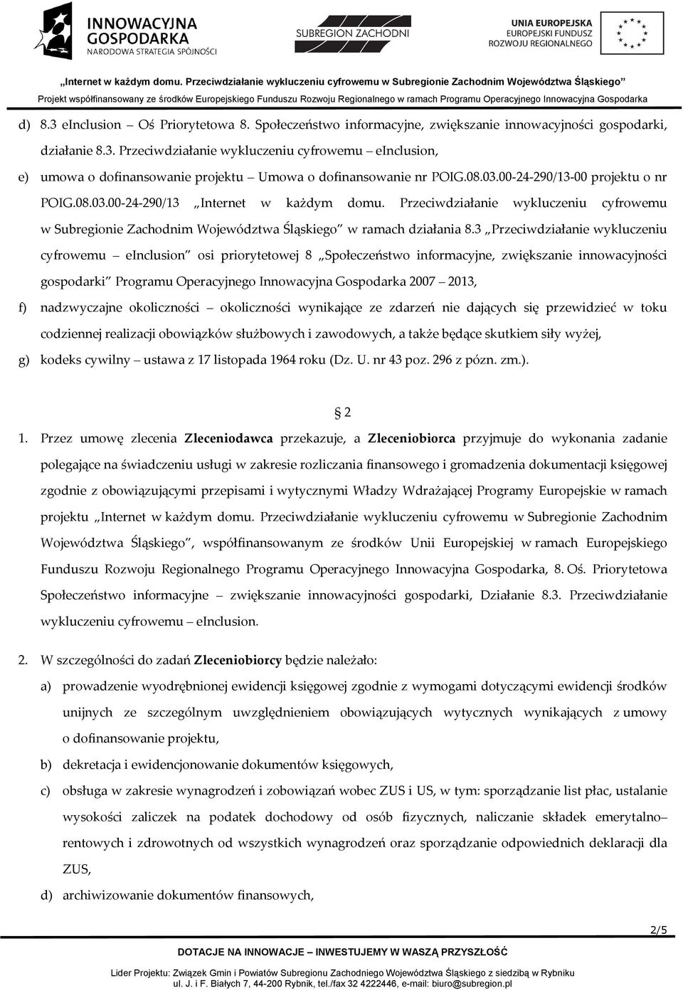 3 Przeciwdziałanie wykluczeniu cyfrowemu einclusion osi priorytetowej 8 Społeczeństwo informacyjne, zwiększanie innowacyjności gospodarki Programu Operacyjnego Innowacyjna Gospodarka 2007 2013, f)
