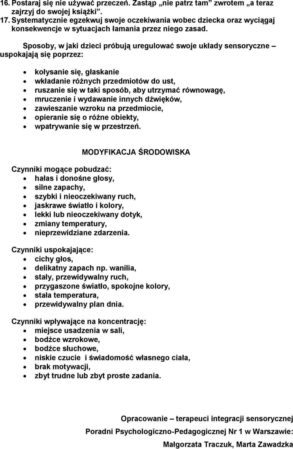 Sposoby, w jaki dzieci próbują uregulować swoje układy sensoryczne uspokajają się poprzez: kołysanie się, głaskanie wkładanie różnych przedmiotów do ust, ruszanie się w taki sposób, aby utrzymać