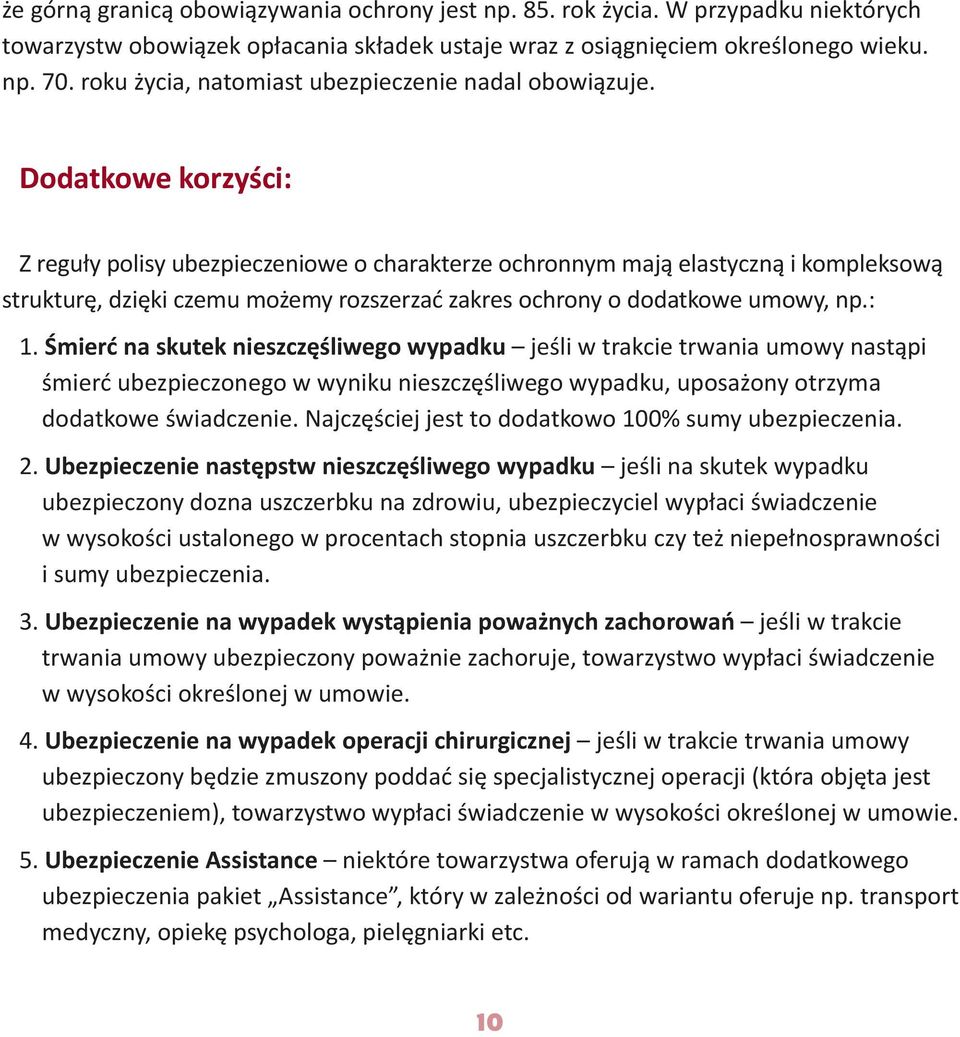 Dodatkowe korzyści: Z reguły polisy ubezpieczeniowe o charakterze ochronnym mają elastyczną i kompleksową strukturę, dzięki czemu możemy rozszerzać zakres ochrony o dodatkowe umowy, np.: 1.