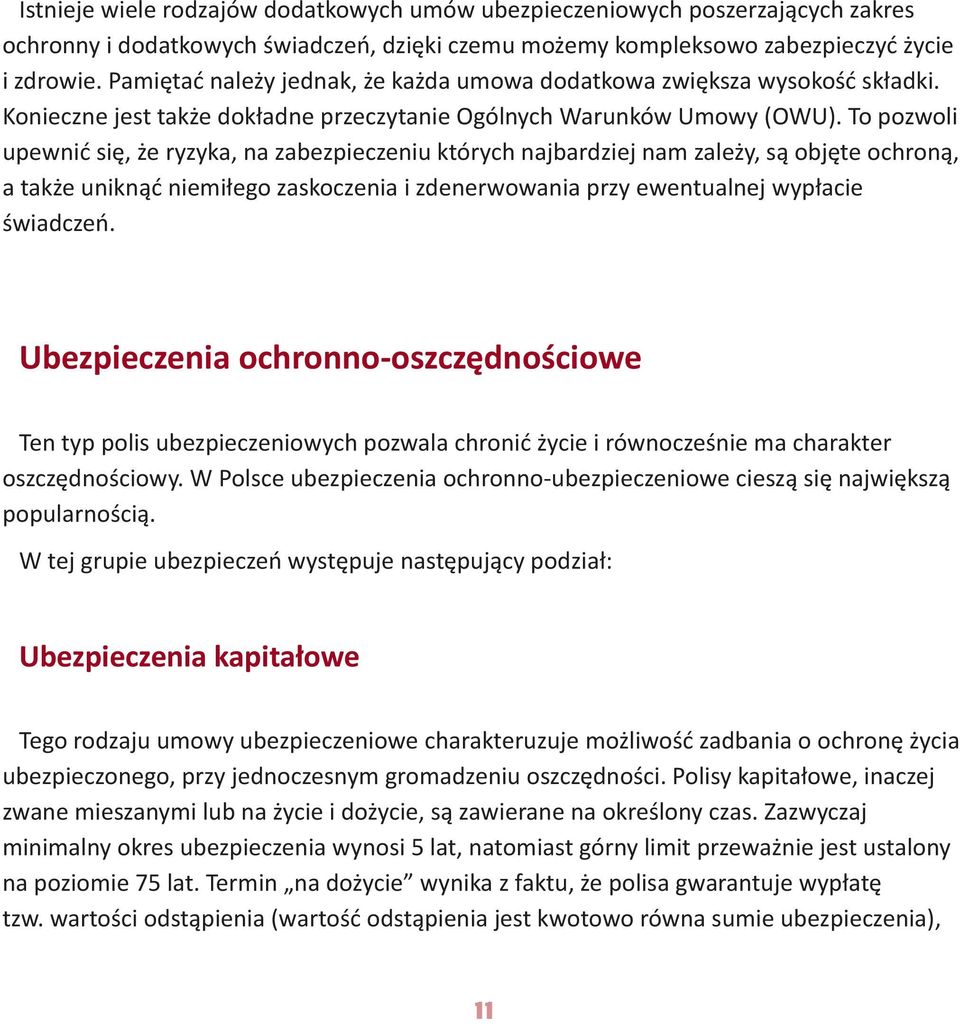 To pozwoli upewnić się, że ryzyka, na zabezpieczeniu których najbardziej nam zależy, są objęte ochroną, a także uniknąć niemiłego zaskoczenia i zdenerwowania przy ewentualnej wypłacie świadczeń.