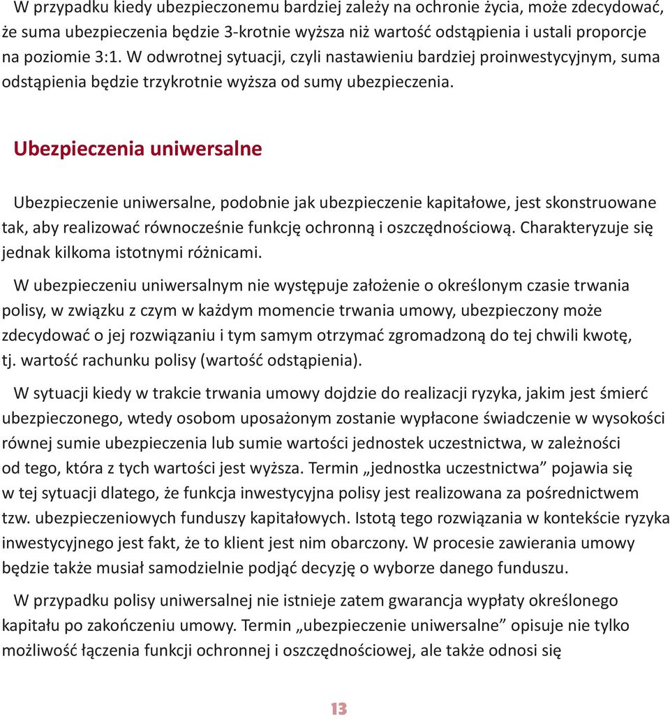 Ubezpieczenia uniwersalne Ubezpieczenie uniwersalne, podobnie jak ubezpieczenie kapitałowe, jest skonstruowane tak, aby realizować równocześnie funkcję ochronną i oszczędnościową.