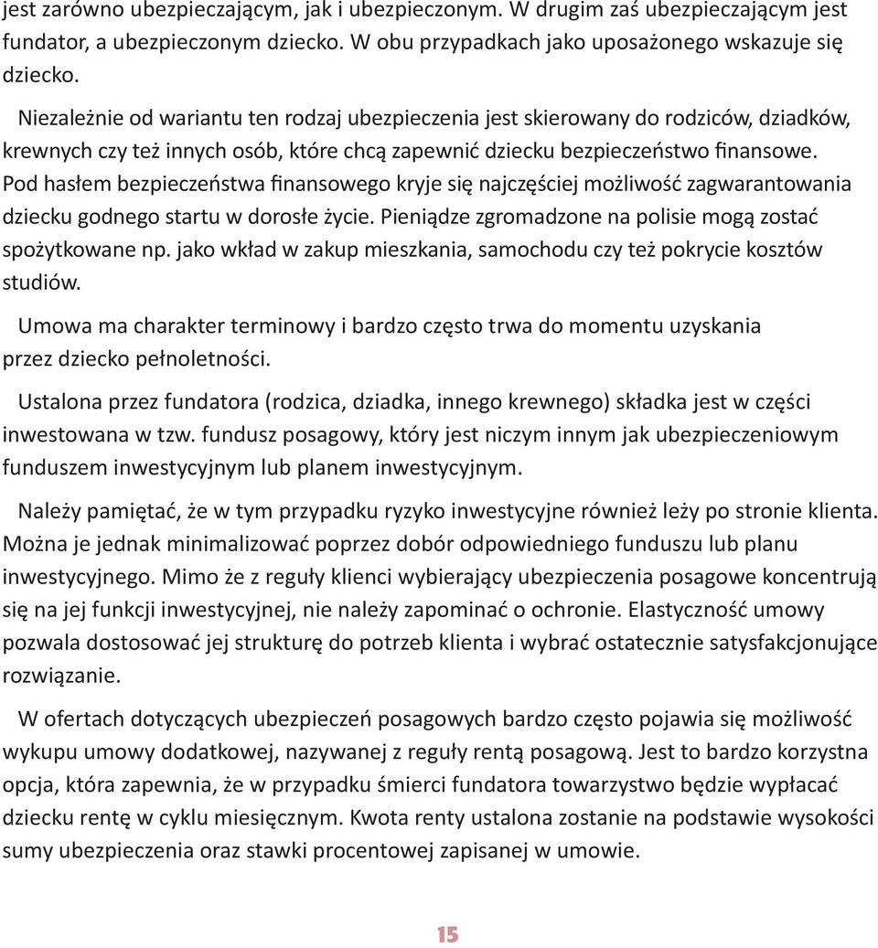 Pod hasłem bezpieczeństwa finansowego kryje się najczęściej możliwość zagwarantowania dziecku godnego startu w dorosłe życie. Pieniądze zgromadzone na polisie mogą zostać spożytkowane np.