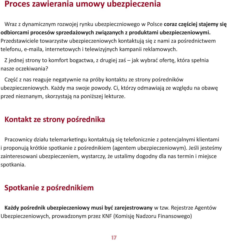 Z jednej strony to komfort bogactwa, z drugiej zaś jak wybrać ofertę, która spełnia nasze oczekiwania? Część z nas reaguje negatywnie na próby kontaktu ze strony pośredników ubezpieczeniowych.