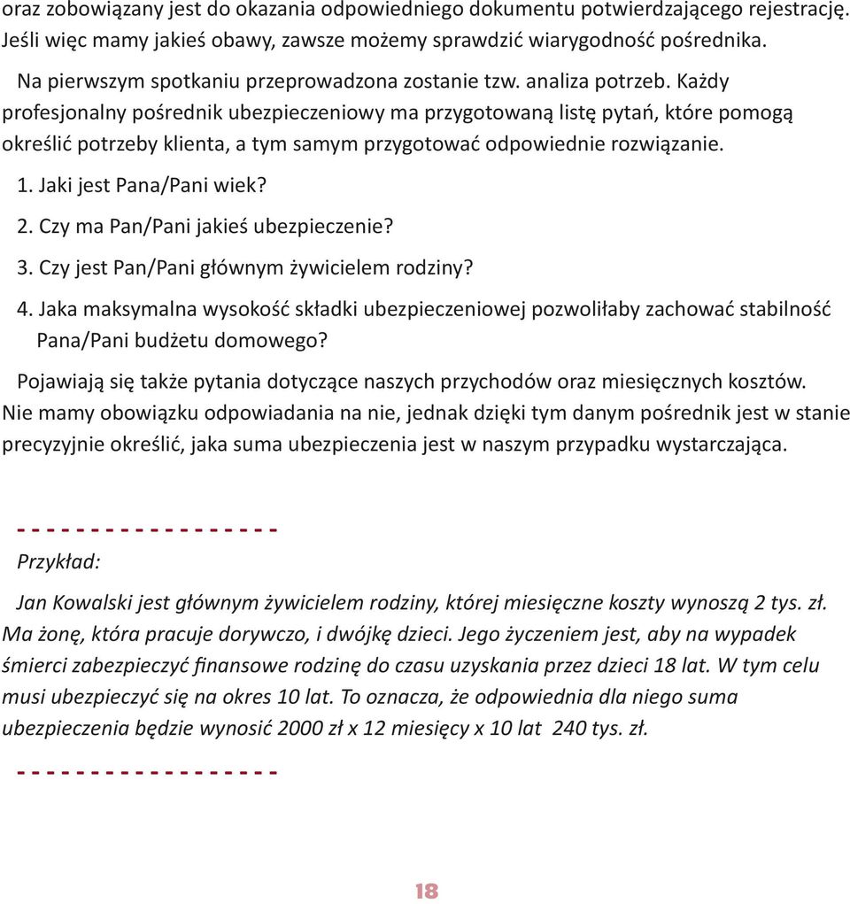 Każdy profesjonalny pośrednik ubezpieczeniowy ma przygotowaną listę pytań, które pomogą określić potrzeby klienta, a tym samym przygotować odpowiednie rozwiązanie. 1. Jaki jest Pana/Pani wiek? 2.