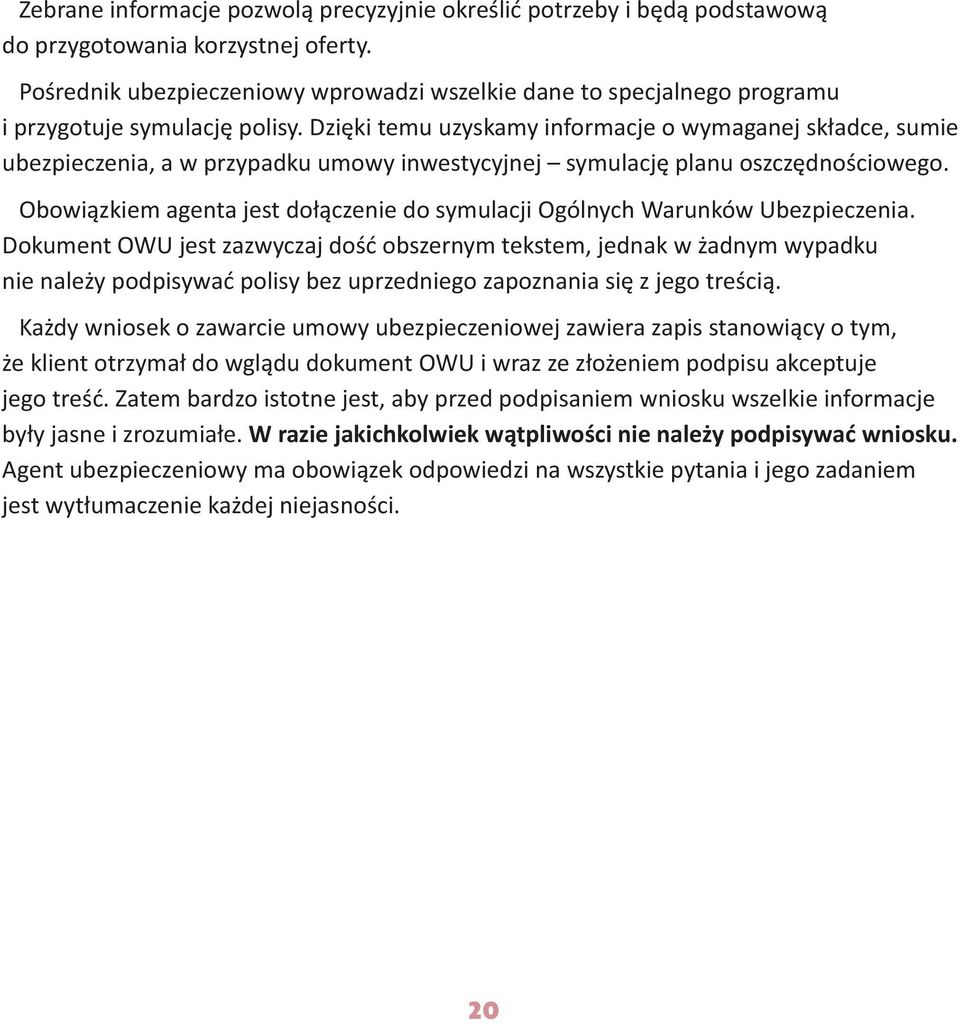 Dzięki temu uzyskamy informacje o wymaganej składce, sumie ubezpieczenia, a w przypadku umowy inwestycyjnej symulację planu oszczędnościowego.