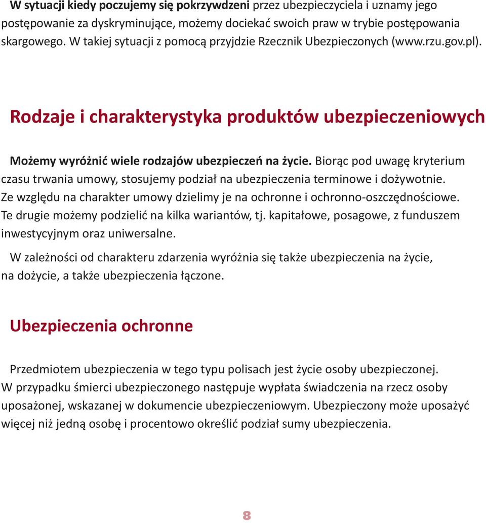 Biorąc pod uwagę kryterium czasu trwania umowy, stosujemy podział na ubezpieczenia terminowe i dożywotnie. Ze względu na charakter umowy dzielimy je na ochronne i ochronno-oszczędnościowe.