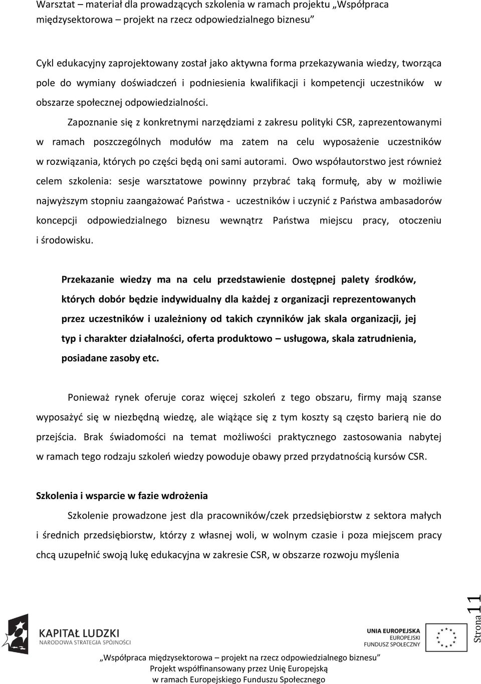 Zapoznanie się z konkretnymi narzędziami z zakresu polityki CSR, zaprezentowanymi w ramach poszczególnych modułów ma zatem na celu wyposażenie uczestników w rozwiązania, których po części będą oni