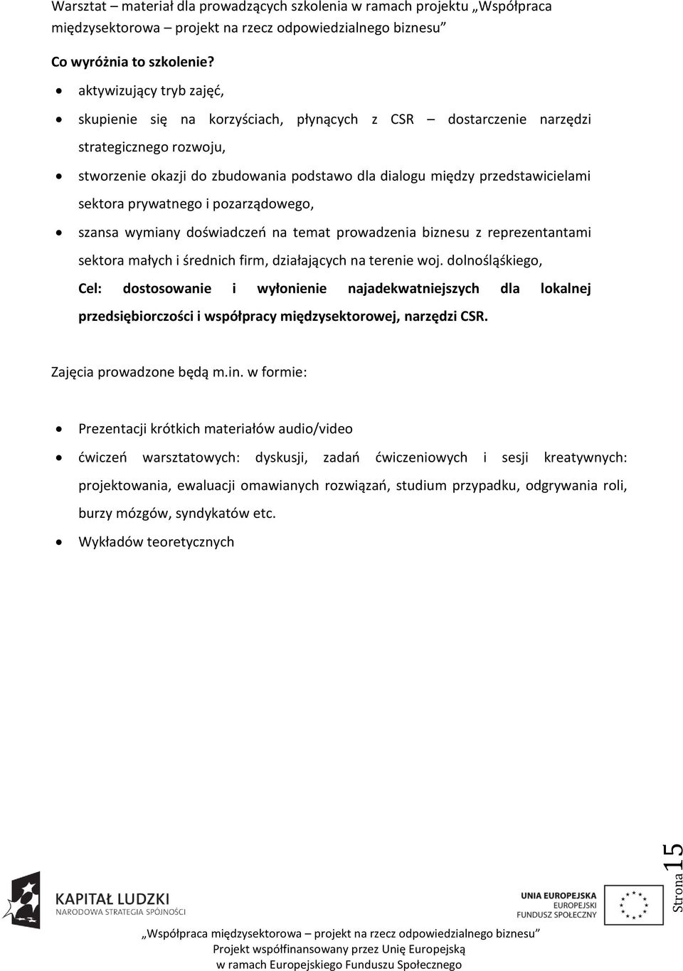 sektora prywatnego i pozarządowego, szansa wymiany doświadczeo na temat prowadzenia biznesu z reprezentantami sektora małych i średnich firm, działających na terenie woj.