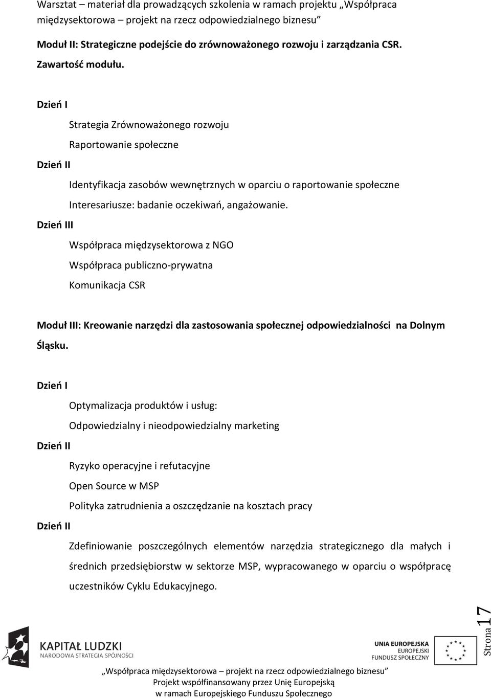 Dzieo III Współpraca międzysektorowa z NGO Współpraca publiczno-prywatna Komunikacja CSR Moduł III: Kreowanie narzędzi dla zastosowania społecznej odpowiedzialności na Dolnym Śląsku.