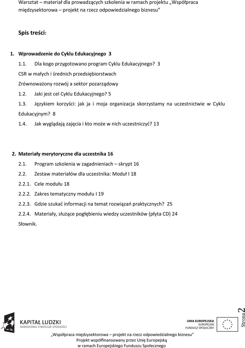 8 1.4. Jak wyglądają zajęcia i kto może w nich uczestniczyd? 13 2. Materiały merytoryczne dla uczestnika 16 2.1. Program szkolenia w zagadnieniach skrypt 16 2.2. Zestaw materiałów dla uczestnika: Moduł I 18 2.