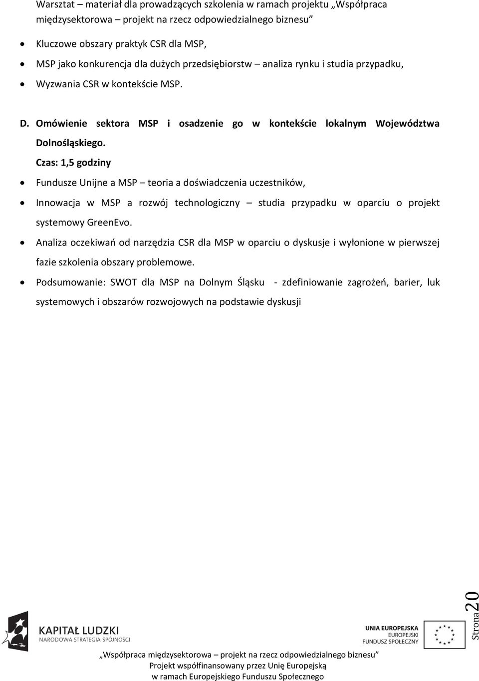 Czas: 1,5 godziny Fundusze Unijne a MSP teoria a doświadczenia uczestników, Innowacja w MSP a rozwój technologiczny studia przypadku w oparciu o projekt systemowy GreenEvo.