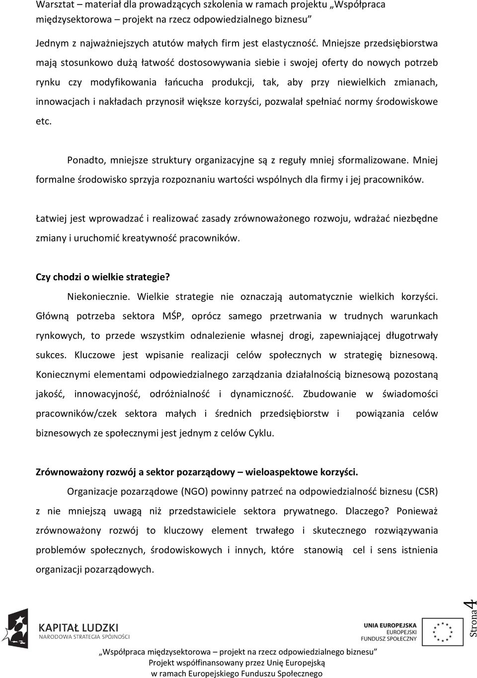 innowacjach i nakładach przynosił większe korzyści, pozwalał spełniad normy środowiskowe etc. Ponadto, mniejsze struktury organizacyjne są z reguły mniej sformalizowane.