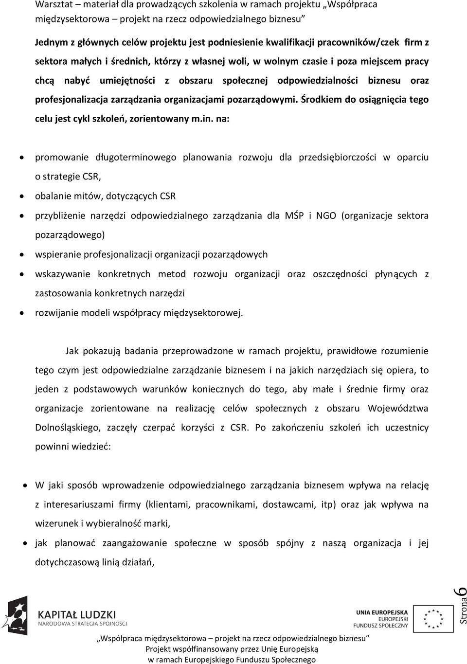 na: promowanie długoterminowego planowania rozwoju dla przedsiębiorczości w oparciu o strategie CSR, obalanie mitów, dotyczących CSR przybliżenie narzędzi odpowiedzialnego zarządzania dla MŚP i NGO