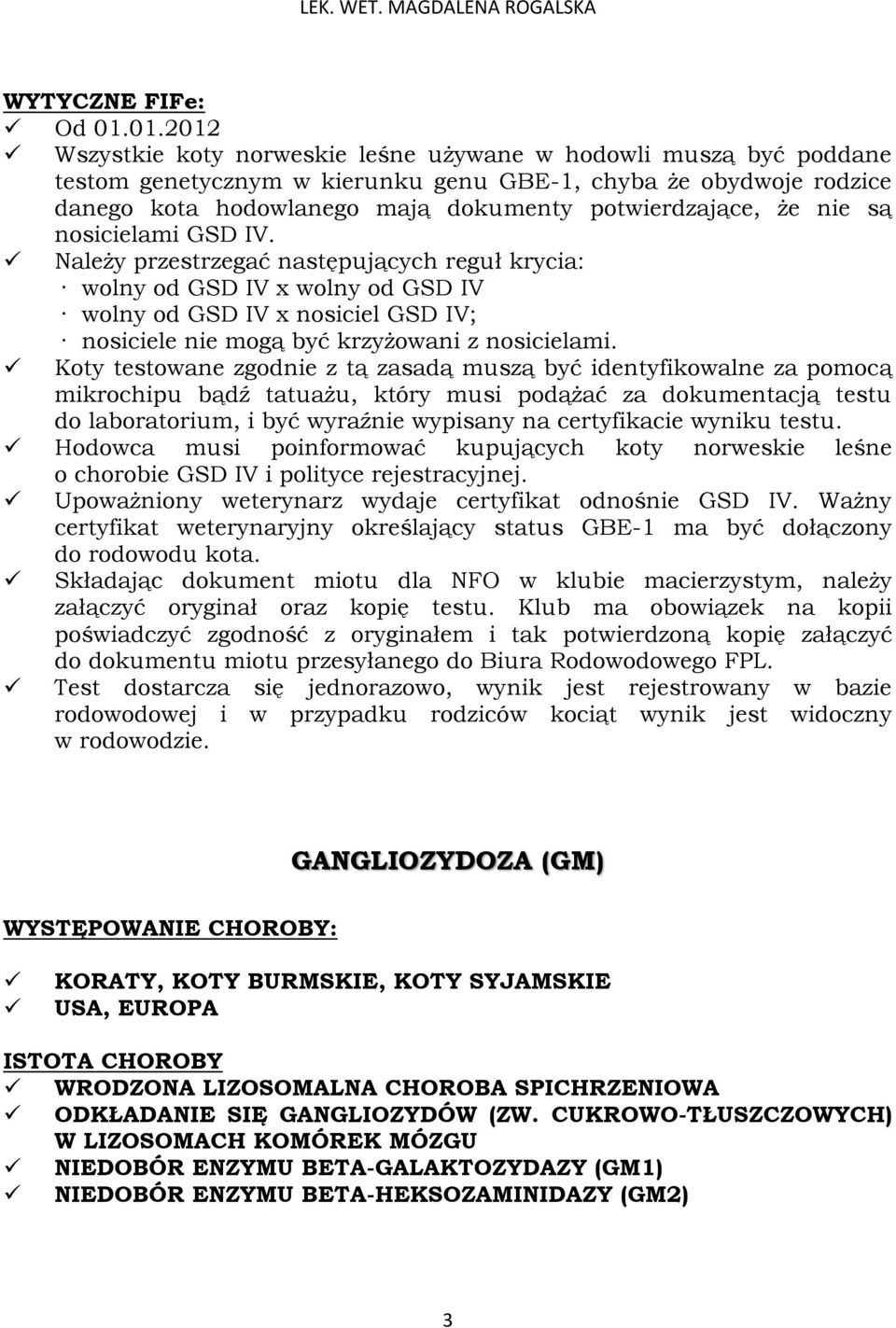 że nie są nosicielami GSD IV. Należy przestrzegać następujących reguł krycia: wolny od GSD IV x wolny od GSD IV wolny od GSD IV x nosiciel GSD IV; nosiciele nie mogą być krzyżowani z nosicielami.