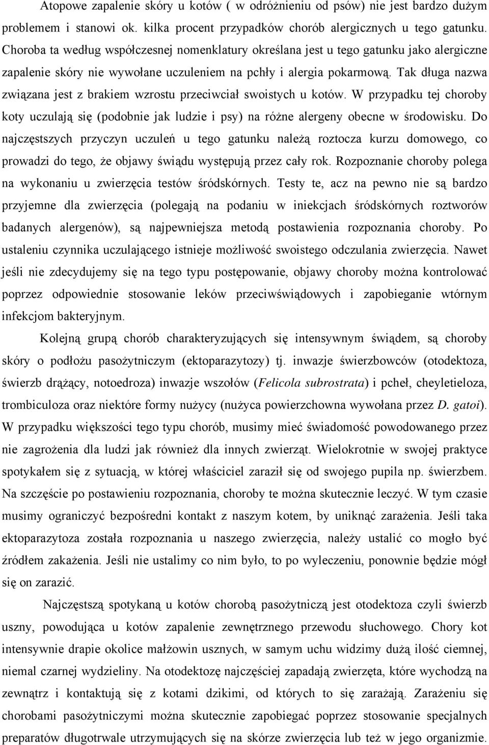 Tak długa nazwa związana jest z brakiem wzrostu przeciwciał swoistych u kotów. W przypadku tej choroby koty uczulają się (podobnie jak ludzie i psy) na różne alergeny obecne w środowisku.