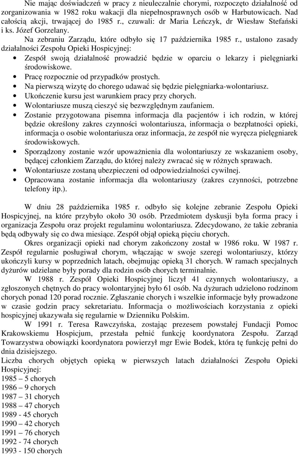 , ustalono zasady działalności Zespołu Opieki Hospicyjnej: Zespół swoją działalność prowadzić będzie w oparciu o lekarzy i pielęgniarki środowiskowe. Pracę rozpocznie od przypadków prostych.