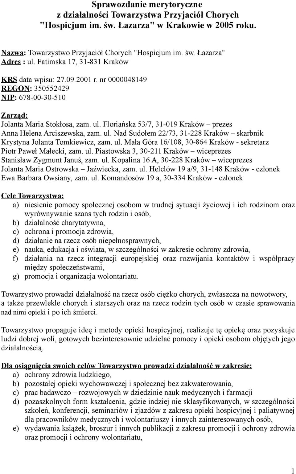 Floriańska 53/7, 31-019 Kraków prezes Anna Helena Arciszewska, zam. ul. Nad Sudołem 22/73, 31-228 Kraków skarbnik Krystyna Jolanta Tomkiewicz, zam. ul. Mała Góra 16/108, 30-864 Kraków - sekretarz Piotr Paweł Małecki, zam.
