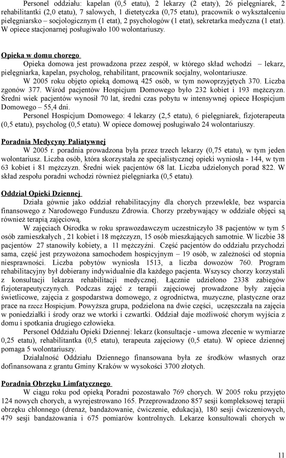 Opieka w domu chorego Opieka domowa jest prowadzona przez zespół, w którego skład wchodzi lekarz, pielęgniarka, kapelan, psycholog, rehabilitant, pracownik socjalny, wolontariusze.