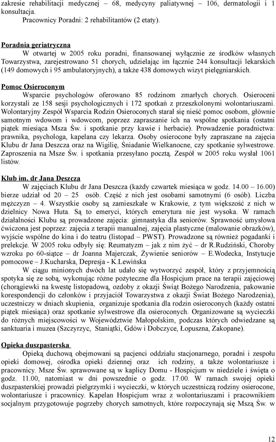 i 95 ambulatoryjnych), a także 438 domowych wizyt pielęgniarskich. Pomoc Osieroconym Wsparcie psychologów oferowano 85 rodzinom zmarłych chorych.