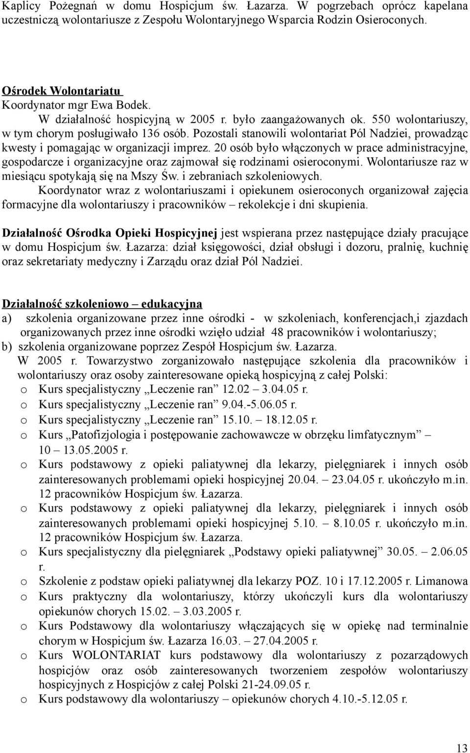 Pozostali stanowili wolontariat Pól Nadziei, prowadząc kwesty i pomagając w organizacji imprez.