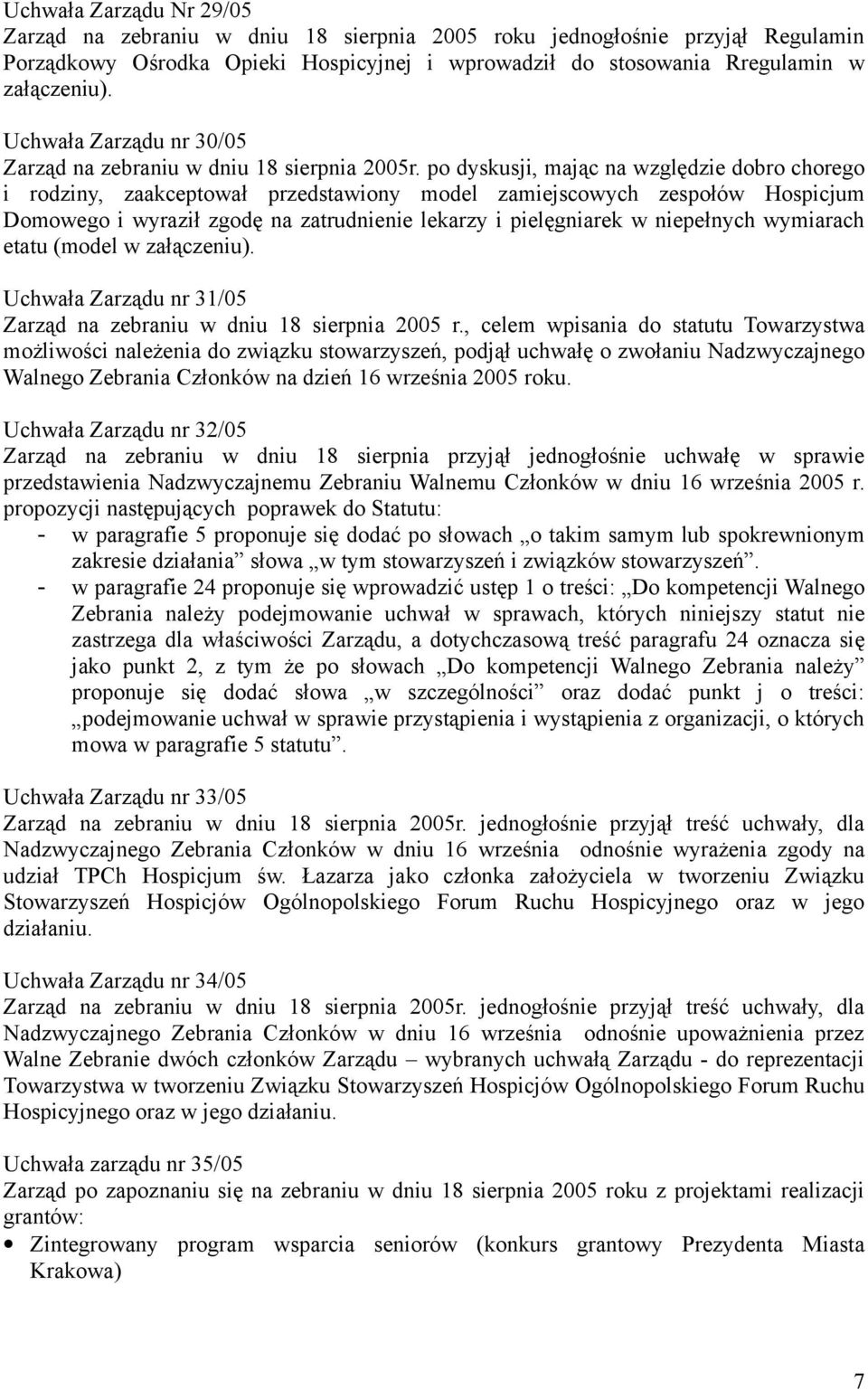 po dyskusji, mając na względzie dobro chorego i rodziny, zaakceptował przedstawiony model zamiejscowych zespołów Hospicjum Domowego i wyraził zgodę na zatrudnienie lekarzy i pielęgniarek w niepełnych