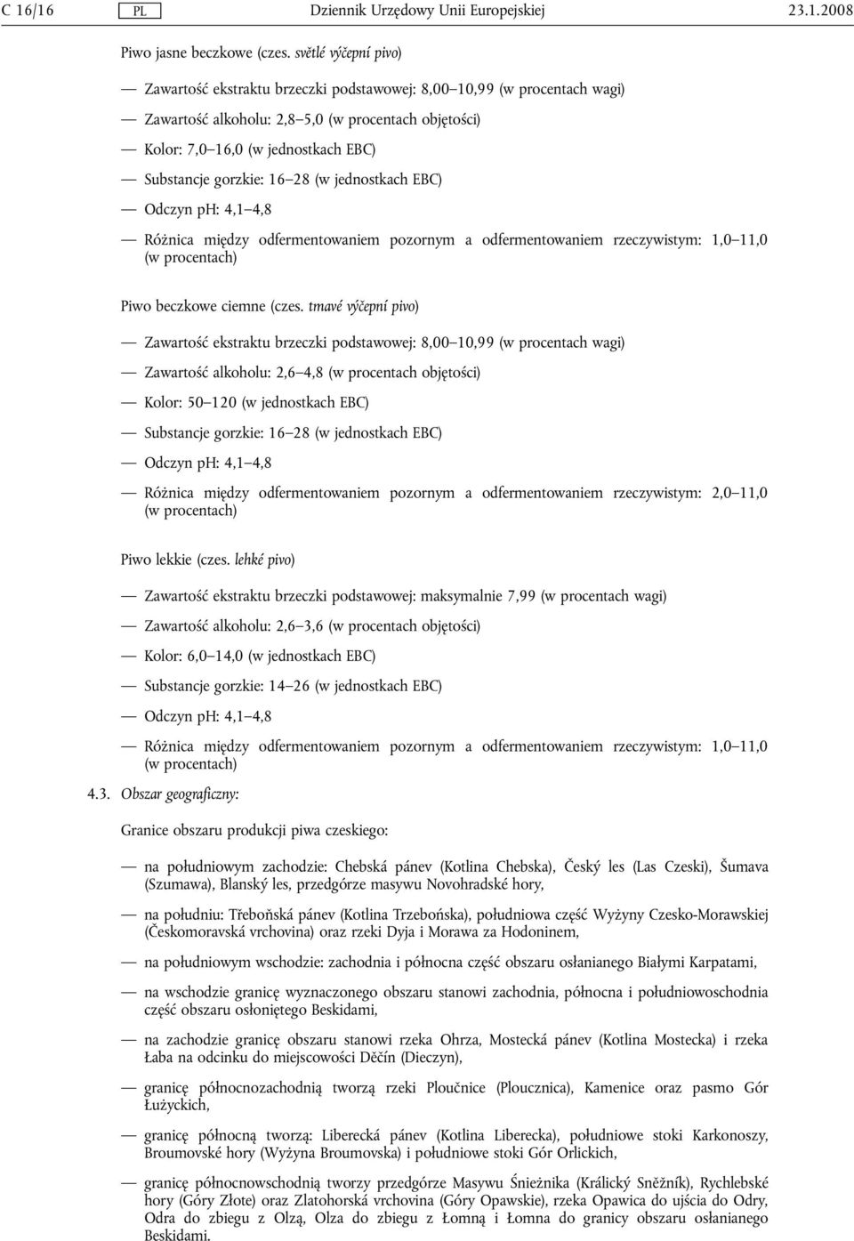 gorzkie: 16 28 (w jednostkach EBC) Różnica między odfermentowaniem pozornym a odfermentowaniem rzeczywistym: 1,0 11,0 Piwo beczkowe ciemne (czes.