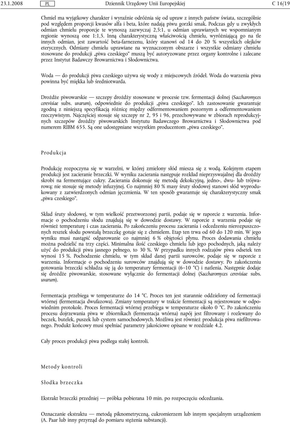 Inną charakterystyczną właściwością chmielu, wyróżniającą go na tle innych odmian, jest zawartość beta-farnezenu, który stanowi od 14 do 20 % wszystkich olejków eterycznych.