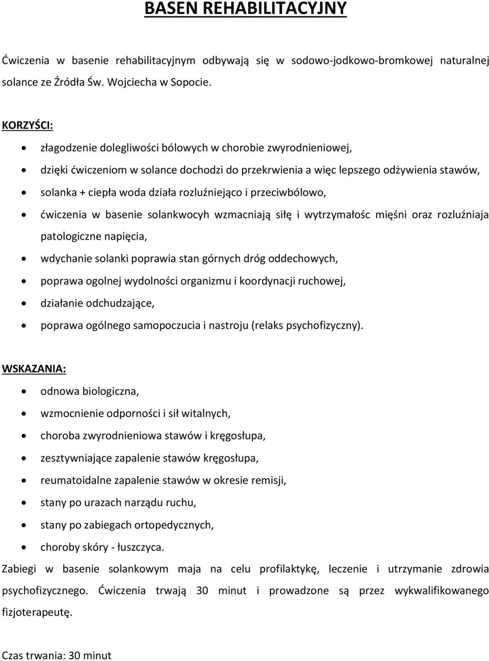 rozluźniejąco i przeciwbólowo, ćwiczenia w basenie solankwocyh wzmacniają siłę i wytrzymałośc mięśni oraz rozluźniaja patologiczne napięcia, wdychanie solanki poprawia stan górnych dróg oddechowych,