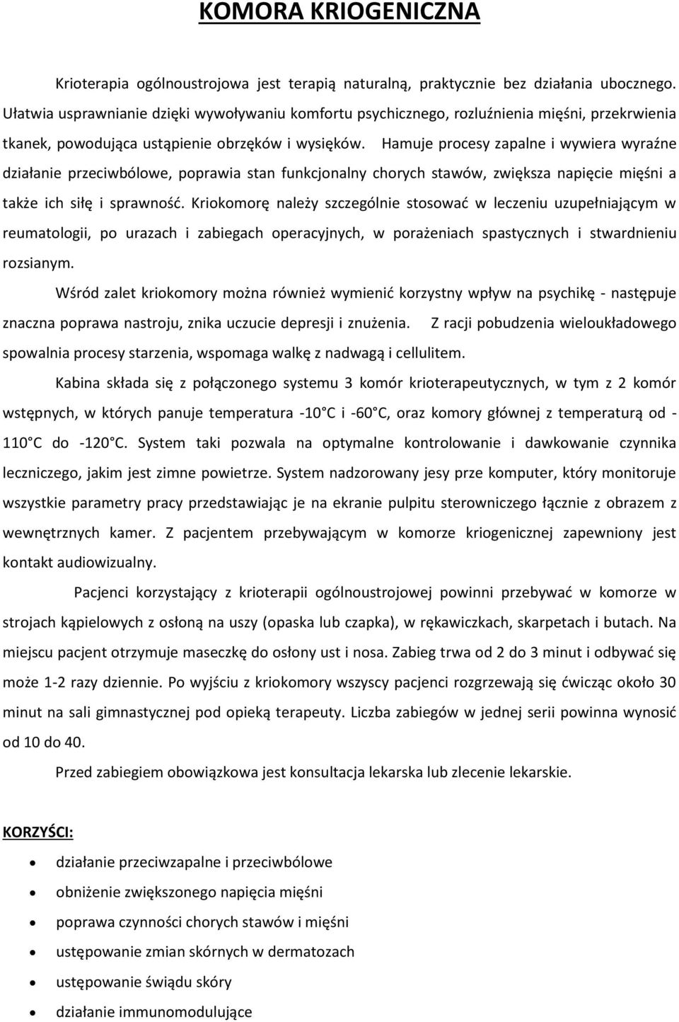 Hamuje procesy zapalne i wywiera wyraźne działanie przeciwbólowe, poprawia stan funkcjonalny chorych stawów, zwiększa napięcie mięśni a także ich siłę i sprawność.