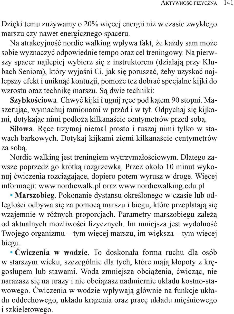 Na pierwszy spacer najlepiej wybierz się z instruktorem (działają przy Klubach Seniora), który wyjaśni Ci, jak się poruszać, żeby uzyskać najlepszy efekt i uniknąć kontuzji, pomoże też dobrać