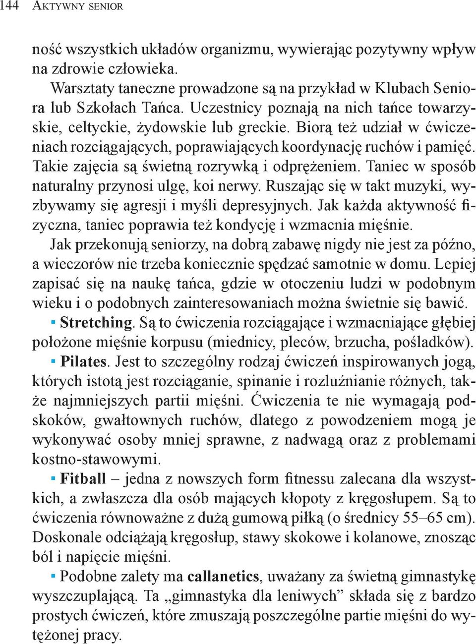 Takie zajęcia są świetną rozrywką i odprężeniem. Taniec w sposób naturalny przynosi ulgę, koi nerwy. Ruszając się w takt muzyki, wyzbywamy się agresji i myśli depresyjnych.